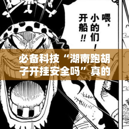 必备科技“湖南跑胡子开挂安全吗”真的有挂
