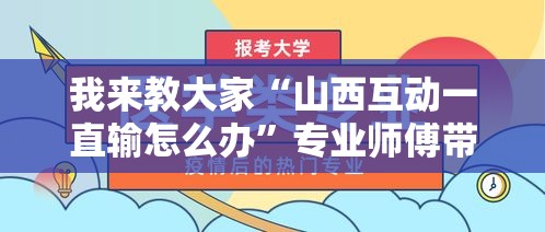 我来教大家“山西互动一直输怎么办	”专业师傅带你了解