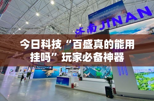 今日科技“百盛真的能用挂吗	”玩家必备神器