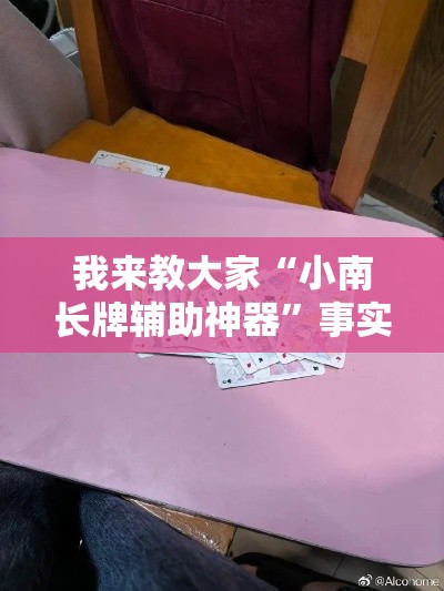 我来教大家“小南长牌辅助神器”事实上确实有挂
