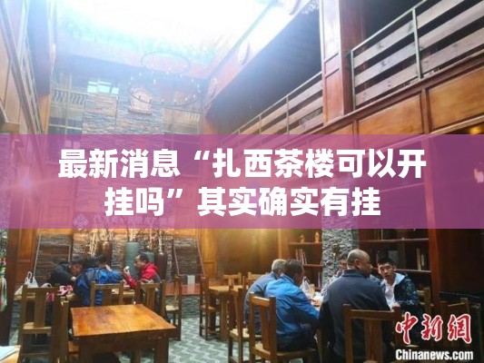 最新消息“扎西茶楼可以开挂吗	”其实确实有挂