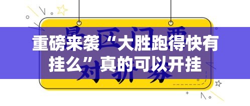 重磅来袭“大胜跑得快有挂么”真的可以开挂