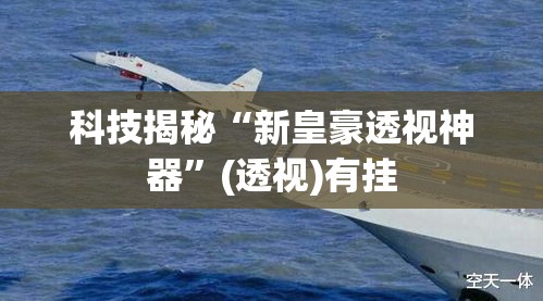 科技揭秘“新皇豪透视神器”(透视)有挂