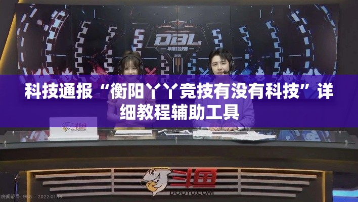 科技通报“衡阳丫丫竞技有没有科技”详细教程辅助工具