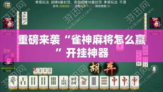 重磅来袭“雀神麻将怎么赢	”开挂神器