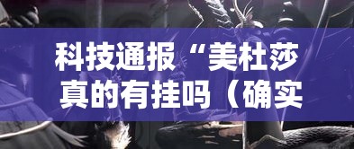 科技通报“美杜莎 真的有挂吗（确实有挂）