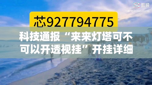 科技通报“来来灯塔可不可以开透视挂”开挂详细教程