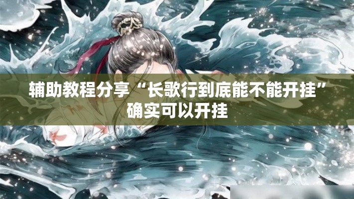 辅助教程分享“长歌行到底能不能开挂”确实可以开挂