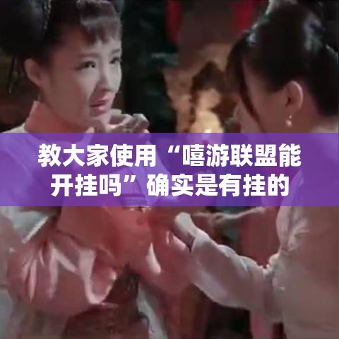 教大家使用“嘻游联盟能开挂吗”确实是有挂的