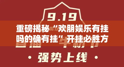 重磅揭秘“欢朋娱乐有挂吗的确有挂”开挂必胜方法