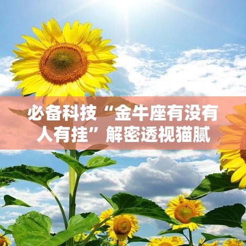 必备科技“金牛座有没有人有挂”解密透视猫腻