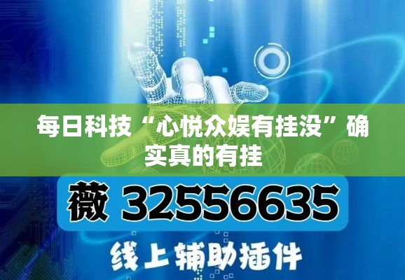 每日科技“心悦众娱有挂没”确实真的有挂