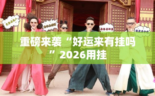 重磅来袭“好运来有挂吗”2026用挂