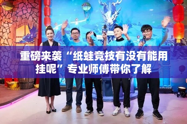 重磅来袭“纸蛙竞技有没有能用挂呢”专业师傅带你了解