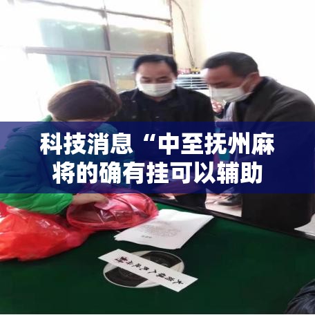 科技消息“中至抚州麻将的确有挂可以辅助