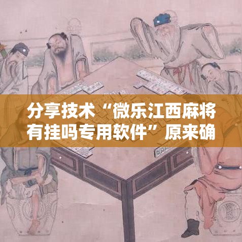 分享技术“微乐江西麻将有挂吗专用软件”原来确实有挂