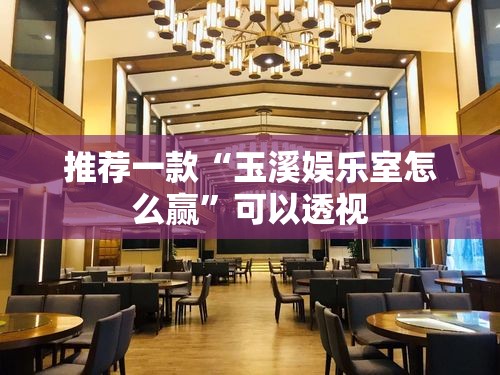 推荐一款“玉溪娱乐室怎么赢”可以透视