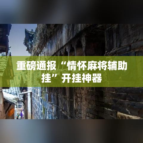 重磅通报“情怀麻将辅助挂”开挂神器