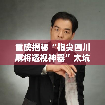 重磅揭秘“指尖四川麻将透视神器”太坑了原来有挂