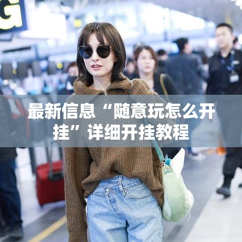 最新信息“随意玩怎么开挂”详细开挂教程
