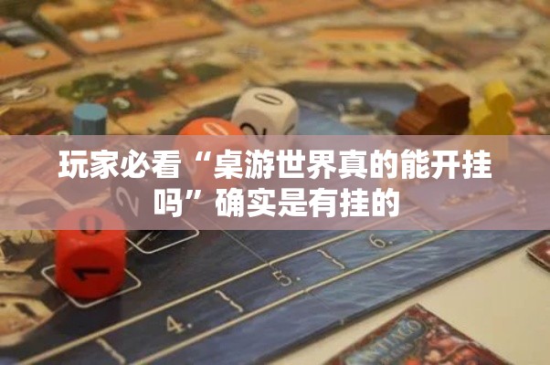 玩家必看“桌游世界真的能开挂吗”确实是有挂的