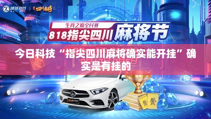 今日科技“指尖四川麻将确实能开挂	”确实是有挂的