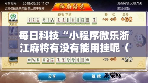每日科技“小程序微乐浙江麻将有没有能用挂呢(确实有挂) 每日科技“小程序微乐浙江麻将有没有能用挂呢(确实有挂)