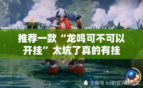 推荐一款“龙鸣可不可以开挂”太坑了真的有挂