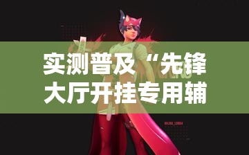 实测普及“先锋大厅开挂专用辅助器	”太坑了真的有挂