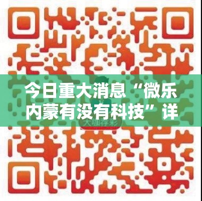 今日重大消息“微乐内蒙有没有科技	”详细辅助