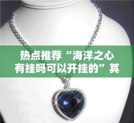 热点推荐“海洋之心有挂吗可以开挂的	”其实是有挂