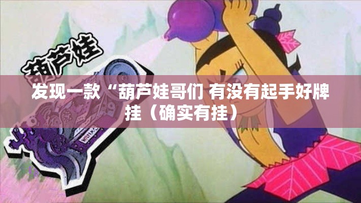 发现一款“葫芦娃哥们 有没有起手好牌挂（确实有挂）