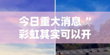 今日重大消息“彩虹其实可以开挂吗”揭秘曝光猫腻