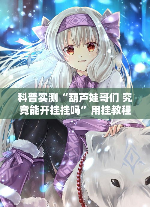 科普实测“葫芦娃哥们 究竟能开挂挂吗”用挂教程