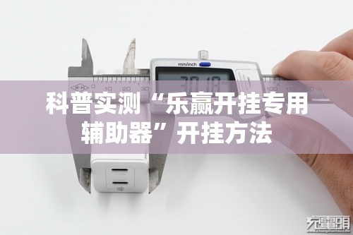 科普实测“乐赢开挂专用辅助器”开挂方法