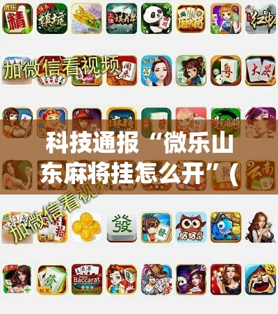 科技通报“微乐山东麻将挂怎么开	”(确实有挂)