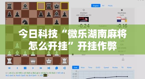 今日科技“微乐湖南麻将怎么开挂”开挂作弊