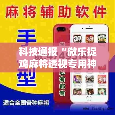 科技通报“微乐捉鸡麻将透视专用神器”可以开挂
