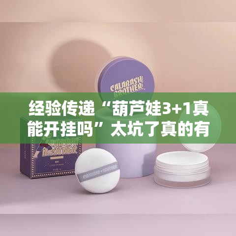 经验传递“葫芦娃3+1真能开挂吗	”太坑了真的有挂