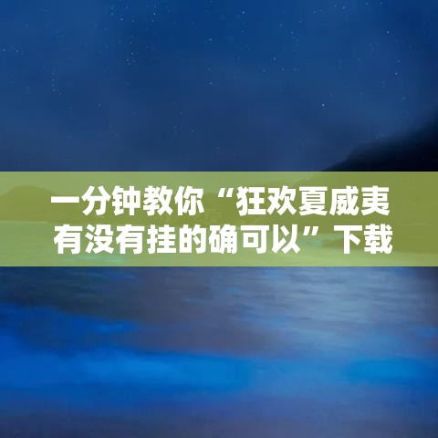 一分钟教你“狂欢夏威夷 有没有挂的确可以”下载教程