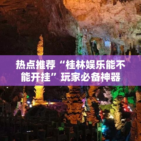 热点推荐“桂林娱乐能不能开挂	”玩家必备神器