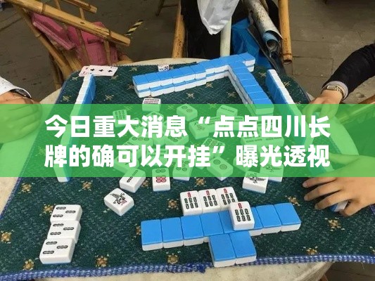 今日重大消息“点点四川长牌的确可以开挂	”曝光透视猫腻