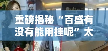 重磅揭秘“百盛有没有能用挂呢”太坑了真的有挂