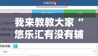 我来教教大家“悠乐汇有没有辅助工具”开挂步骤方法