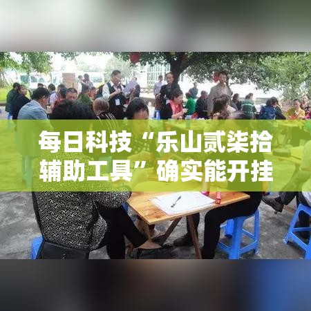 每日科技“乐山贰柒拾辅助工具”确实能开挂 