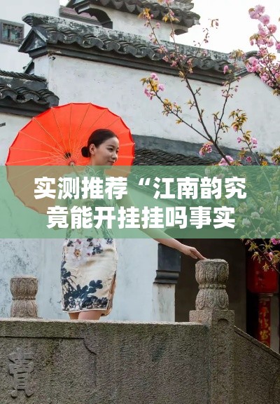 实测推荐“江南韵究竟能开挂挂吗事实上确实有挂 实测推荐“江南韵究竟能开挂挂吗事实上确实有挂