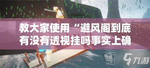 教大家使用“避风阁到底有没有透视挂吗事实上确实有挂 教大家使用“避风阁到底有没有透视挂吗事实上确实有挂
