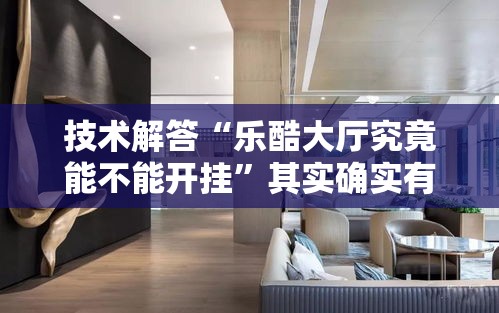 技术解答“乐酷大厅究竟能不能开挂	”其实确实有挂