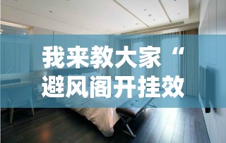 我来教大家“避风阁开挂效果	”的确有挂