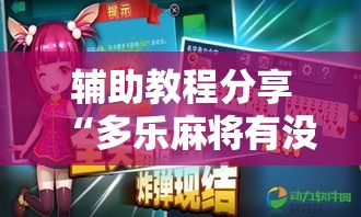 辅助教程分享“多乐麻将有没有辅助工具”解密透视猫腻